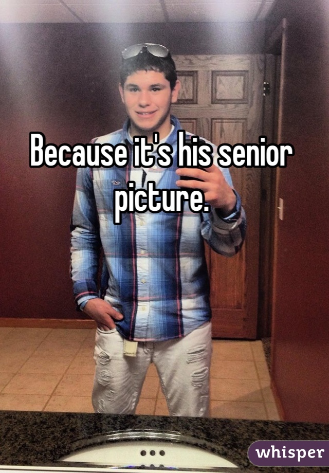 Because it's his senior picture. 