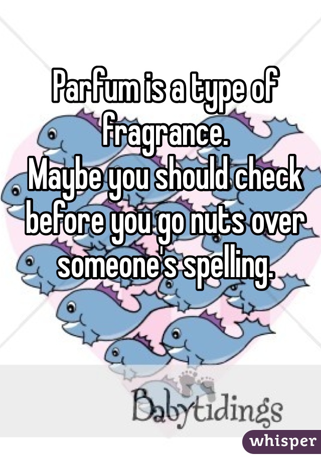 Parfum is a type of fragrance.
Maybe you should check before you go nuts over someone's spelling.