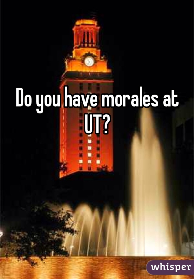 Do you have morales at UT?