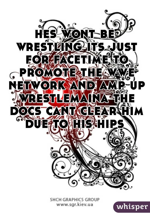 hes wont be wrestling its just for facetime to promote the wwe network and amp up wrestlemaina the docs cant clear him due to his hips 
