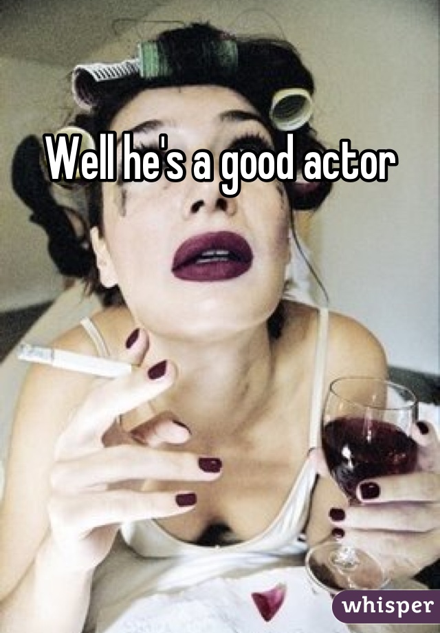 Well he's a good actor