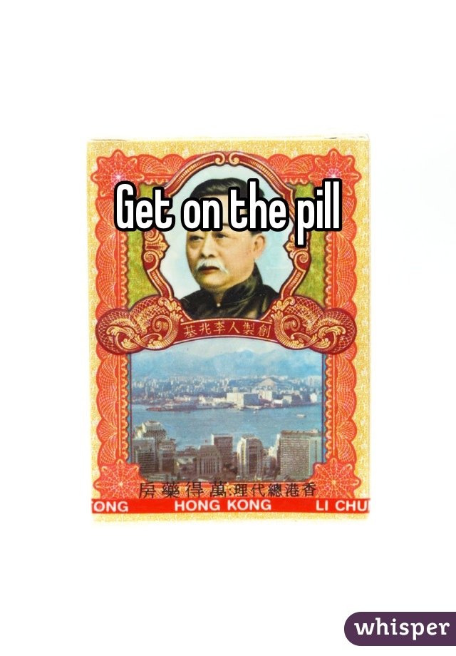 Get on the pill