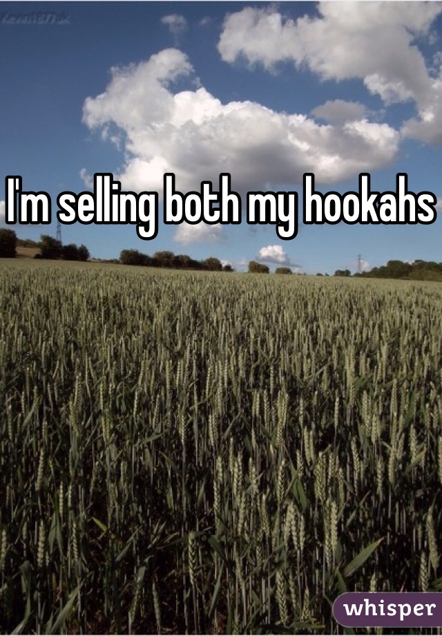 I'm selling both my hookahs