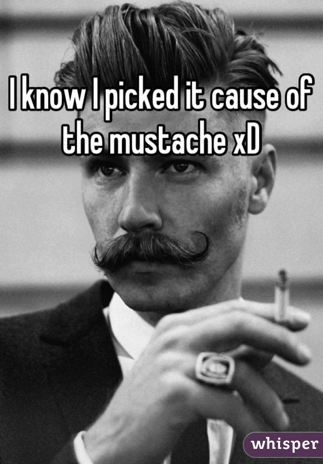 I know I picked it cause of the mustache xD