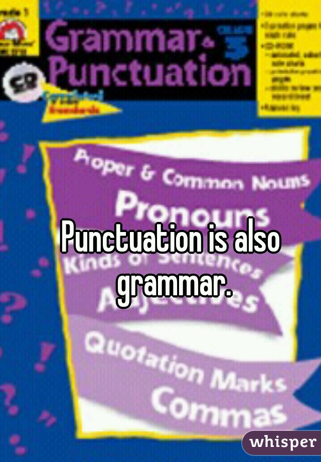 Punctuation is also grammar.