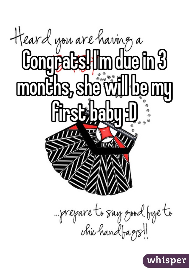 Congrats! I'm due in 3 months, she will be my first baby :D
