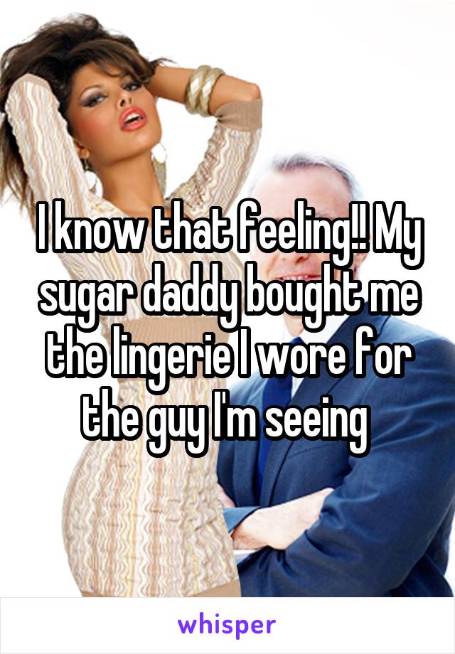 I know that feeling!! My sugar daddy bought me the lingerie I wore for the guy I'm seeing 