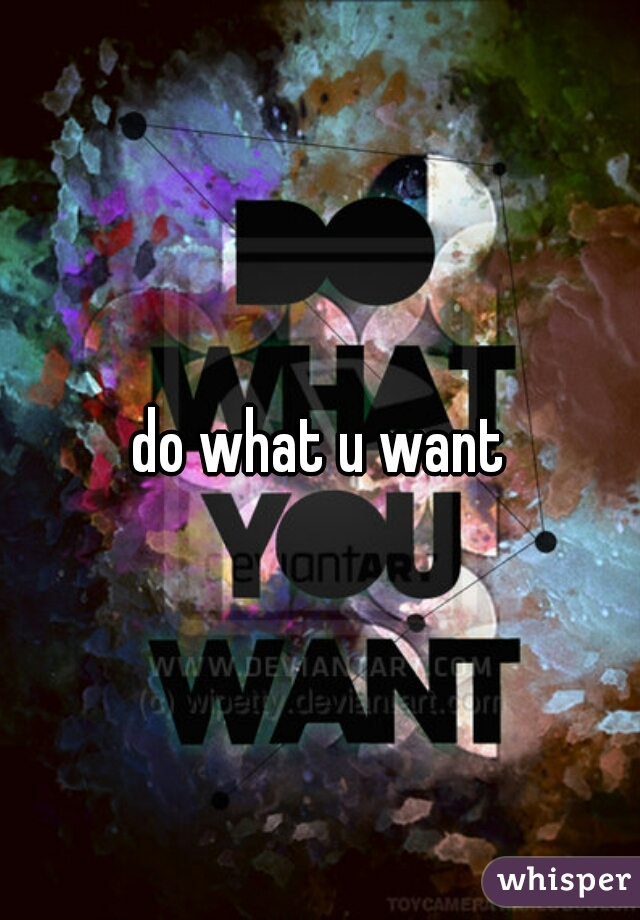 do what u want
 