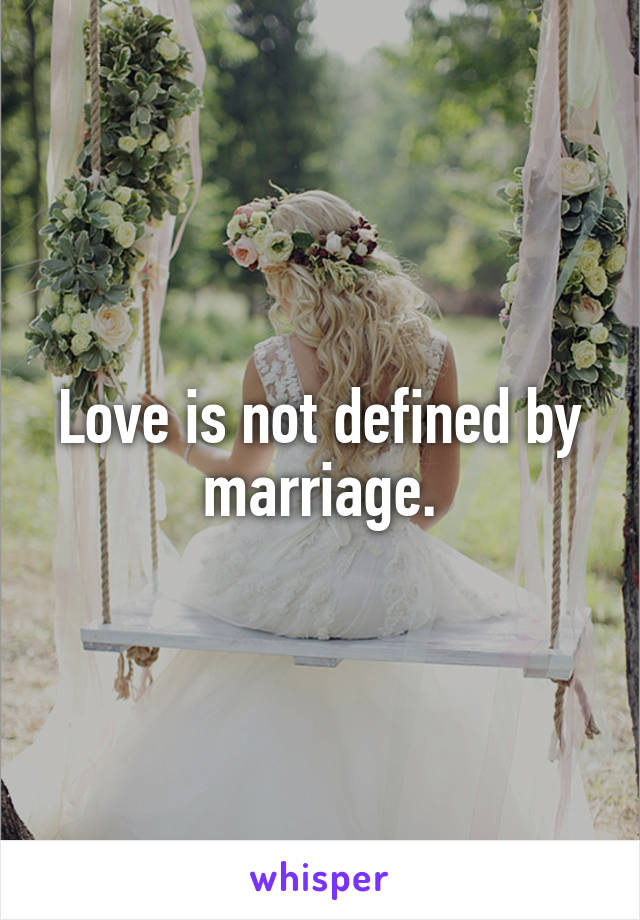 Love is not defined by marriage.
