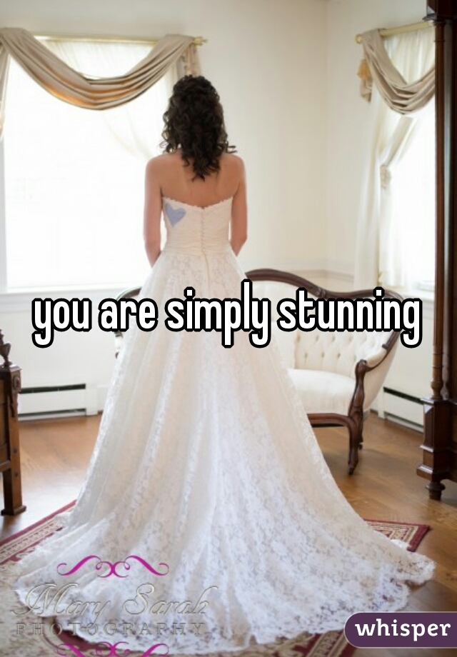you are simply stunning