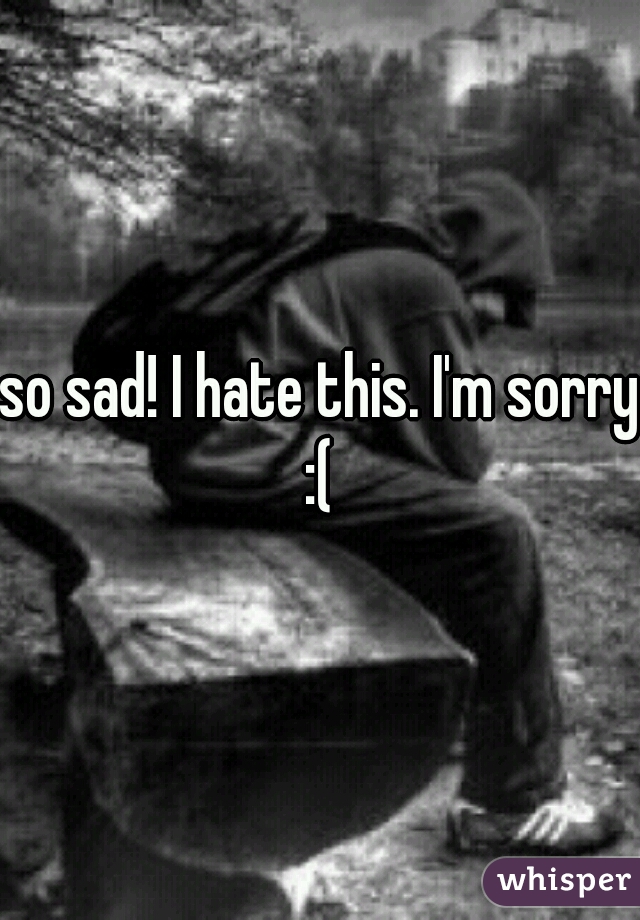 so sad! I hate this. I'm sorry :( 
