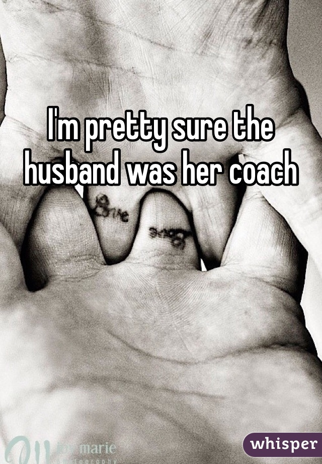 I'm pretty sure the husband was her coach