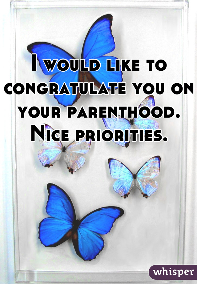 I would like to congratulate you on your parenthood. Nice priorities.