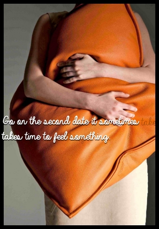 Go on the second date it sometimes takes time to feel something.