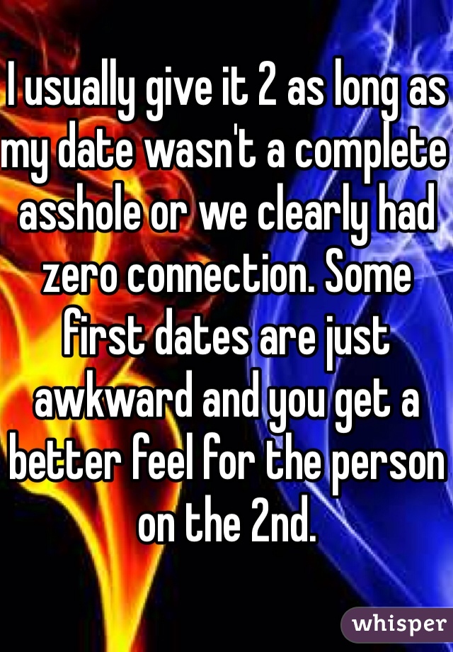 I usually give it 2 as long as my date wasn't a complete asshole or we clearly had zero connection. Some first dates are just awkward and you get a better feel for the person on the 2nd. 