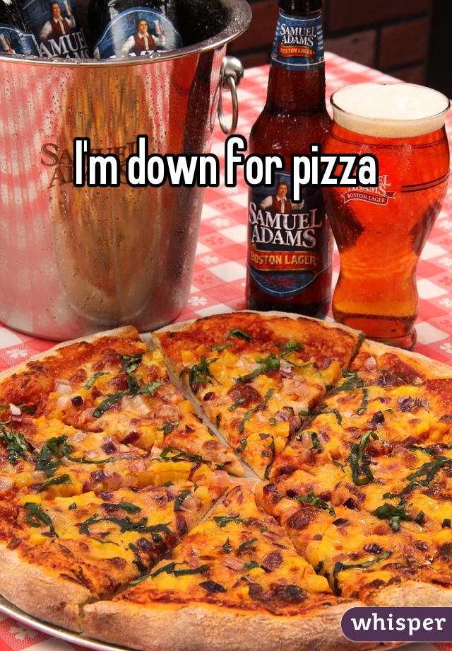 I'm down for pizza