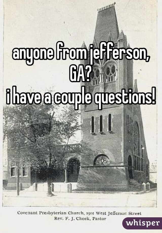 anyone from jefferson, GA? 
i have a couple questions!