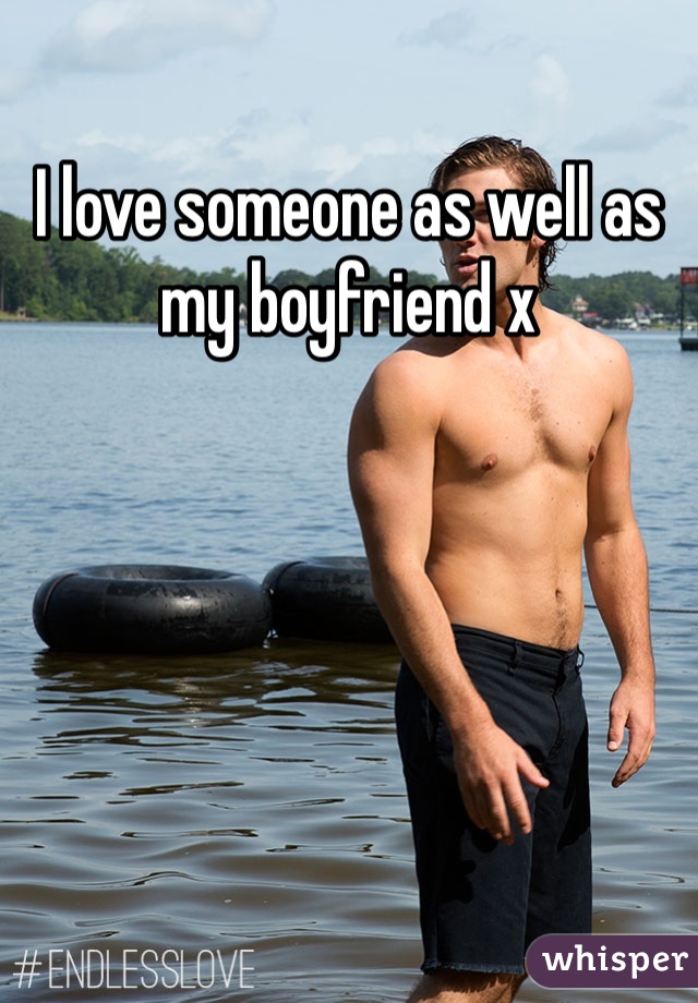 I love someone as well as my boyfriend x