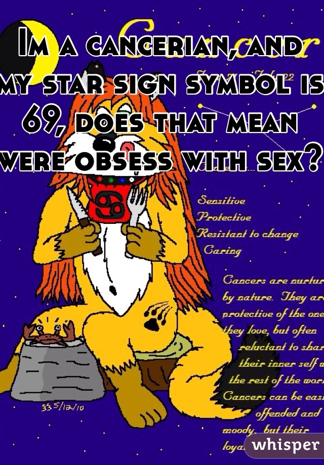 Im a cancerian, and my star sign symbol is 69, does that mean were obsess with sex?