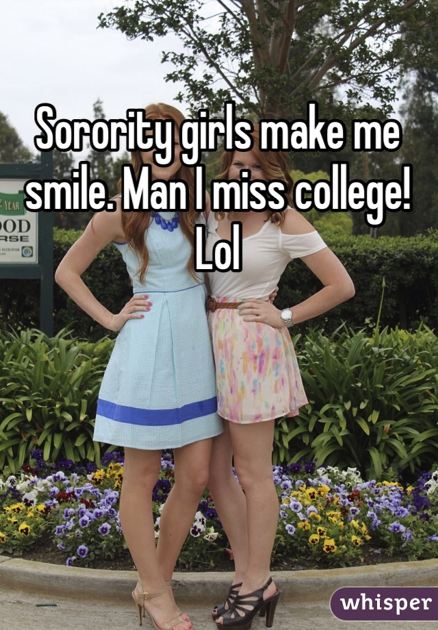 Sorority girls make me smile. Man I miss college! Lol