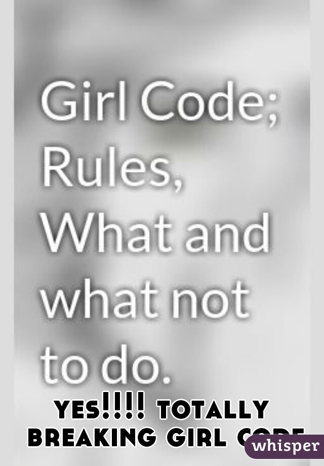 yes!!!! totally breaking girl code