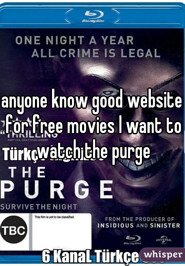 anyone know good website for free movies I want to watch the purge