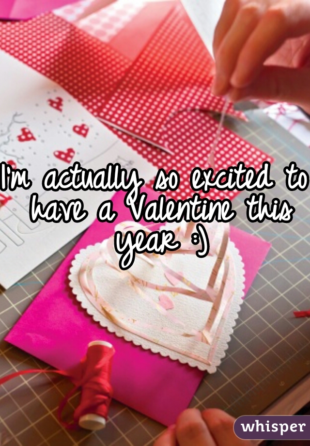 I'm actually so excited to have a Valentine this year :)