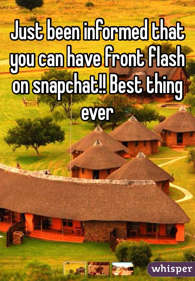 Just been informed that you can have front flash on snapchat!! Best thing ever 