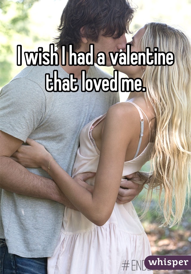 I wish I had a valentine that loved me.
