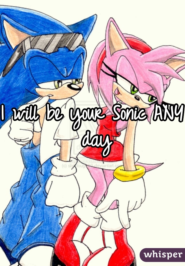 I will be your Sonic ANY day