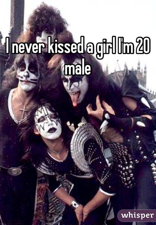 I never kissed a girl I'm 20 male