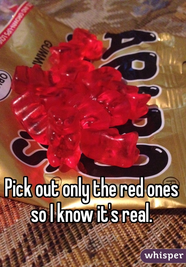 Pick out only the red ones so I know it's real.