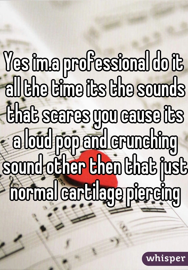 Yes im.a professional do it all the time its the sounds that scares you cause its a loud pop and crunching sound other then that just normal cartilage piercing