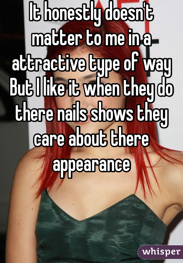It honestly doesn't matter to me in a attractive type of way
But I like it when they do there nails shows they care about there appearance