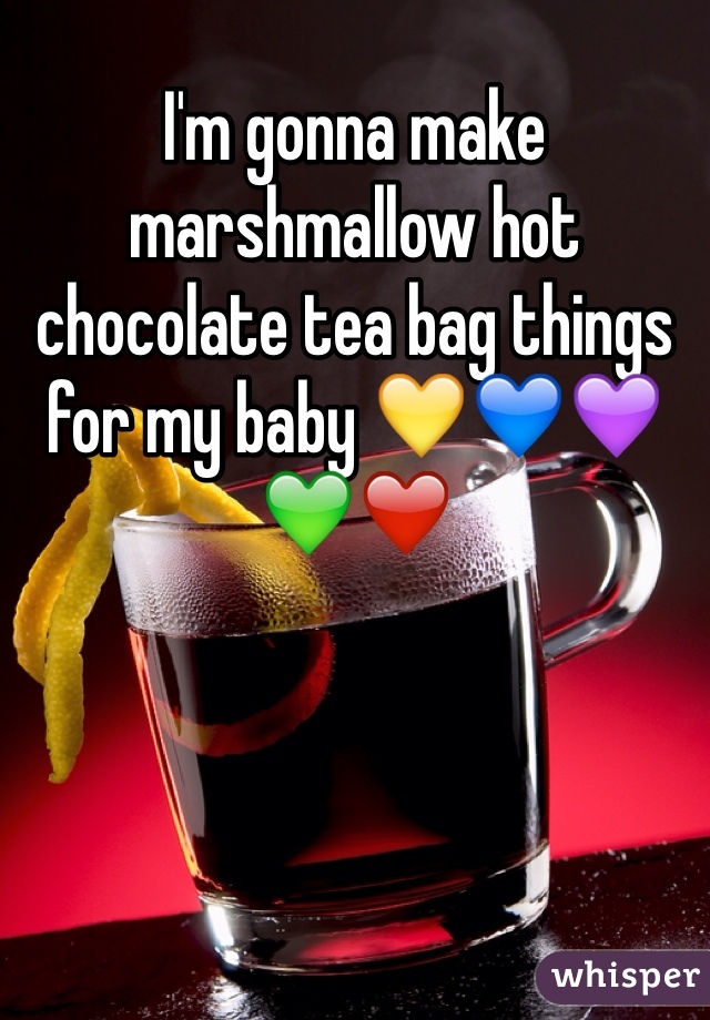 I'm gonna make marshmallow hot chocolate tea bag things for my baby 💛💙💜💚❤️