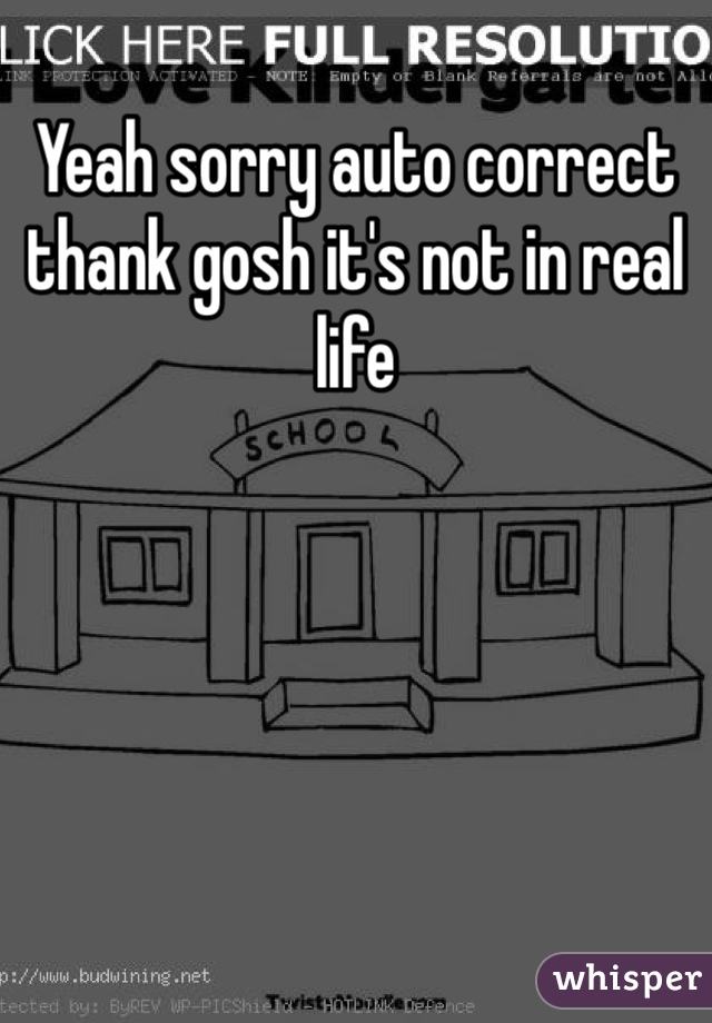 Yeah sorry auto correct thank gosh it's not in real life