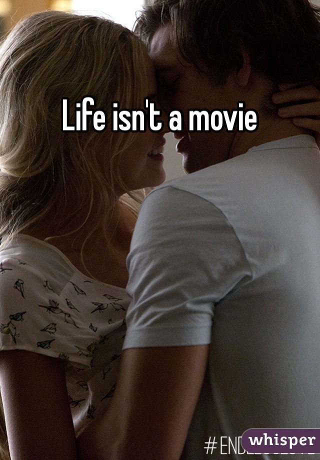 Life isn't a movie 