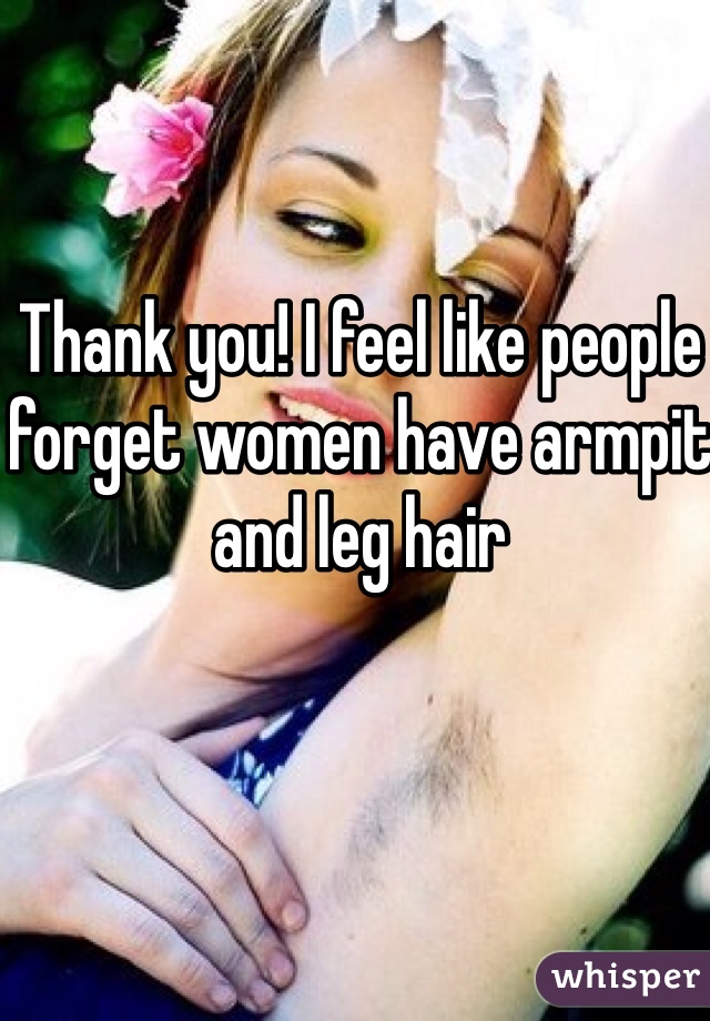 Thank you! I feel like people forget women have armpit and leg hair