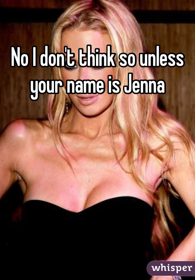 No I don't think so unless your name is Jenna