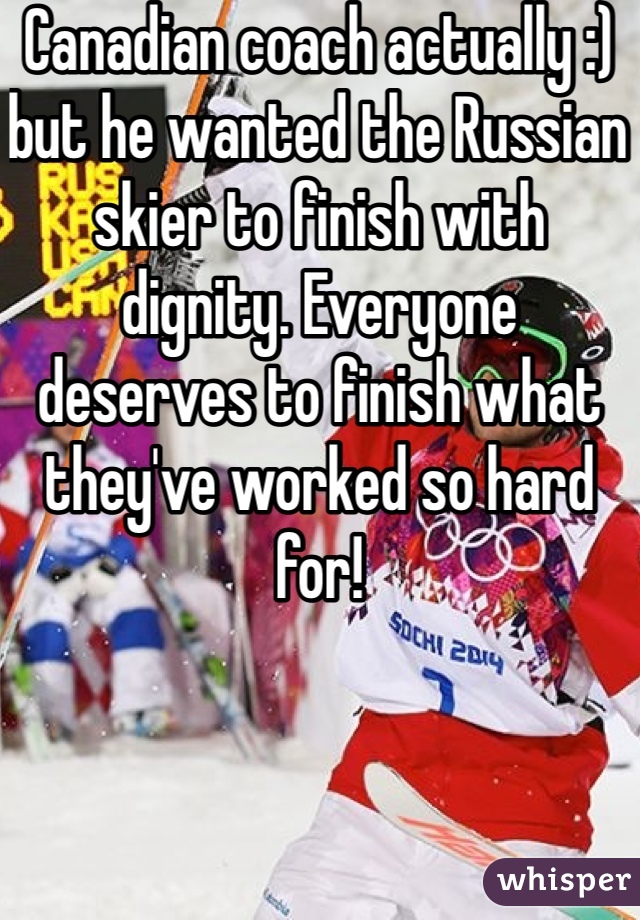 Canadian coach actually :) but he wanted the Russian skier to finish with dignity. Everyone deserves to finish what they've worked so hard for! 
