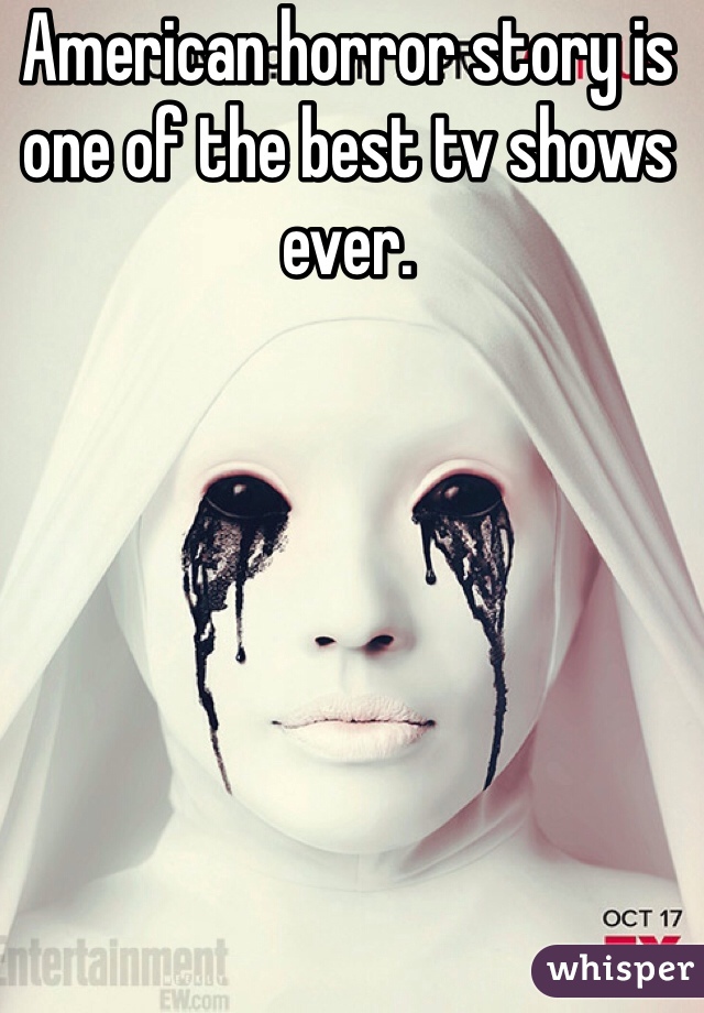 American horror story is one of the best tv shows ever. 