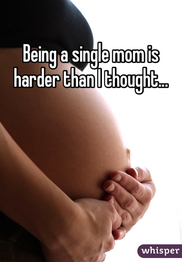 Being a single mom is harder than I thought... 
