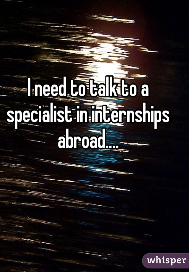 I need to talk to a specialist in internships abroad....