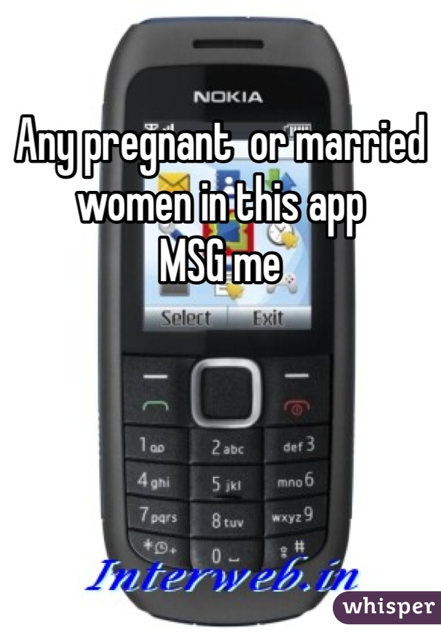 Any pregnant  or married women in this app 
MSG me 