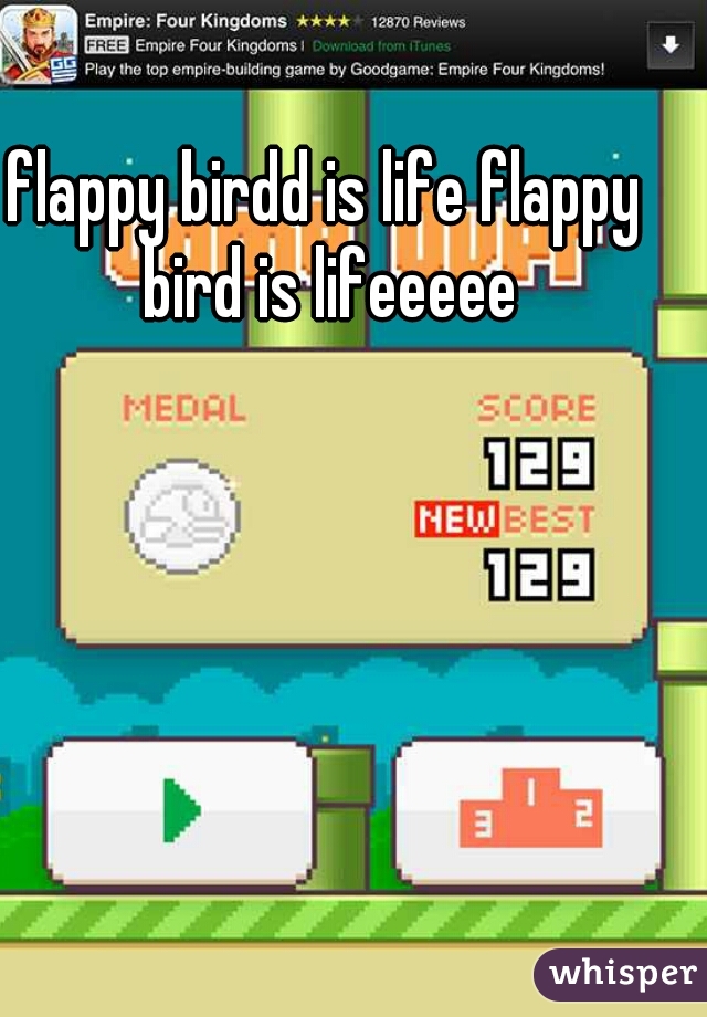 flappy birdd is life flappy bird is lifeeeee