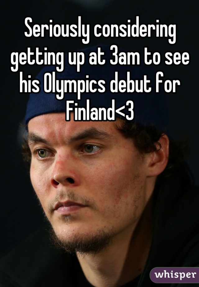 Seriously considering getting up at 3am to see his Olympics debut for Finland<3