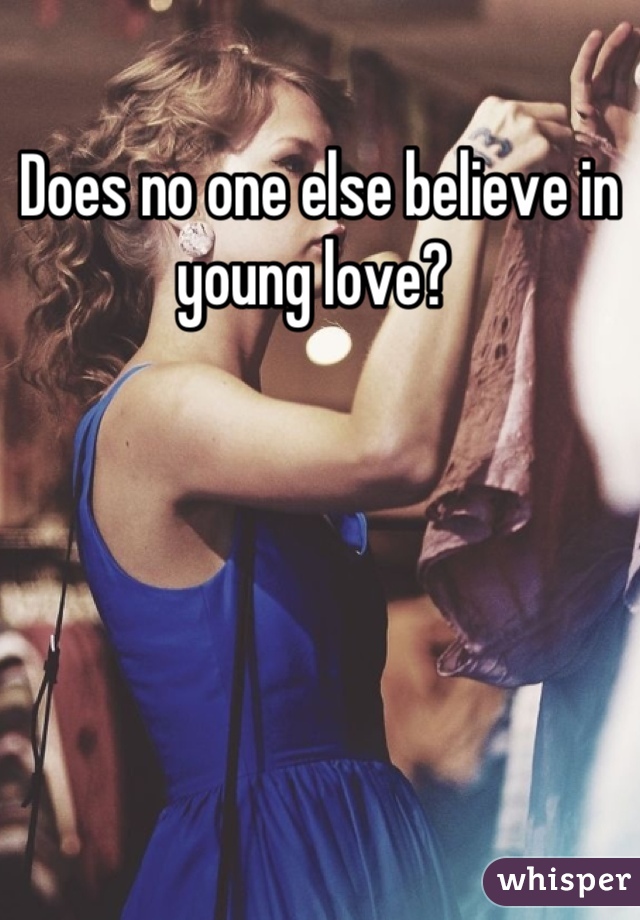 Does no one else believe in young love? 