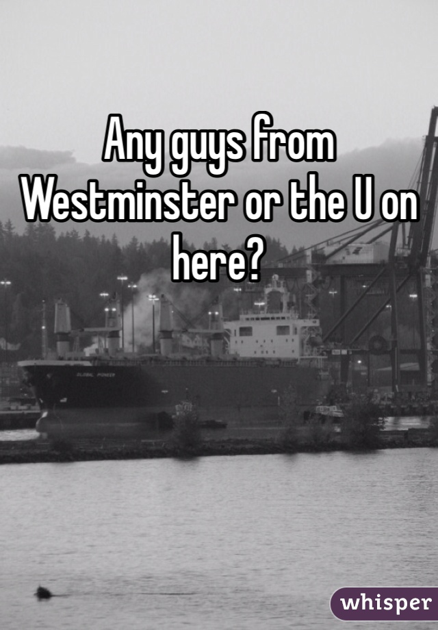 Any guys from Westminster or the U on here?