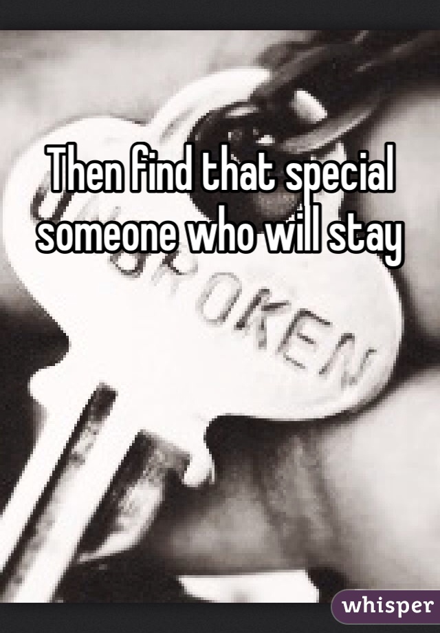 Then find that special someone who will stay 