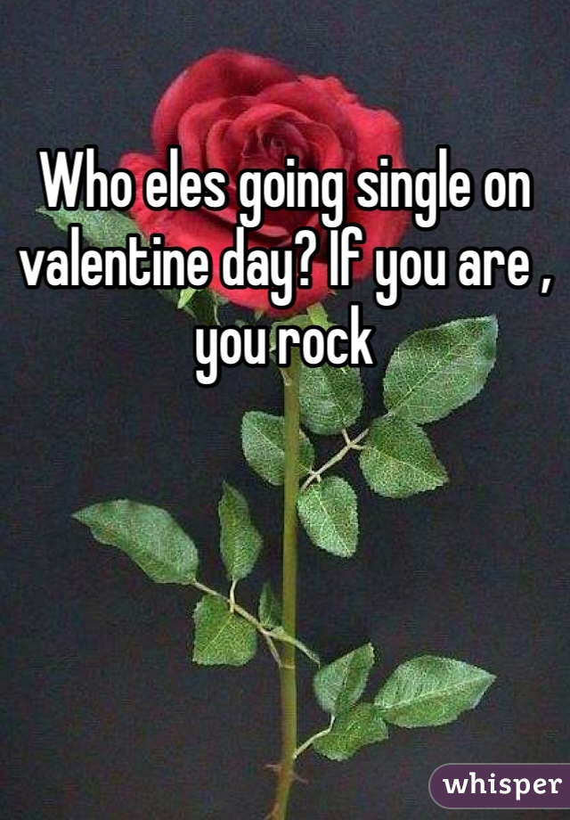 Who eles going single on valentine day? If you are , you rock